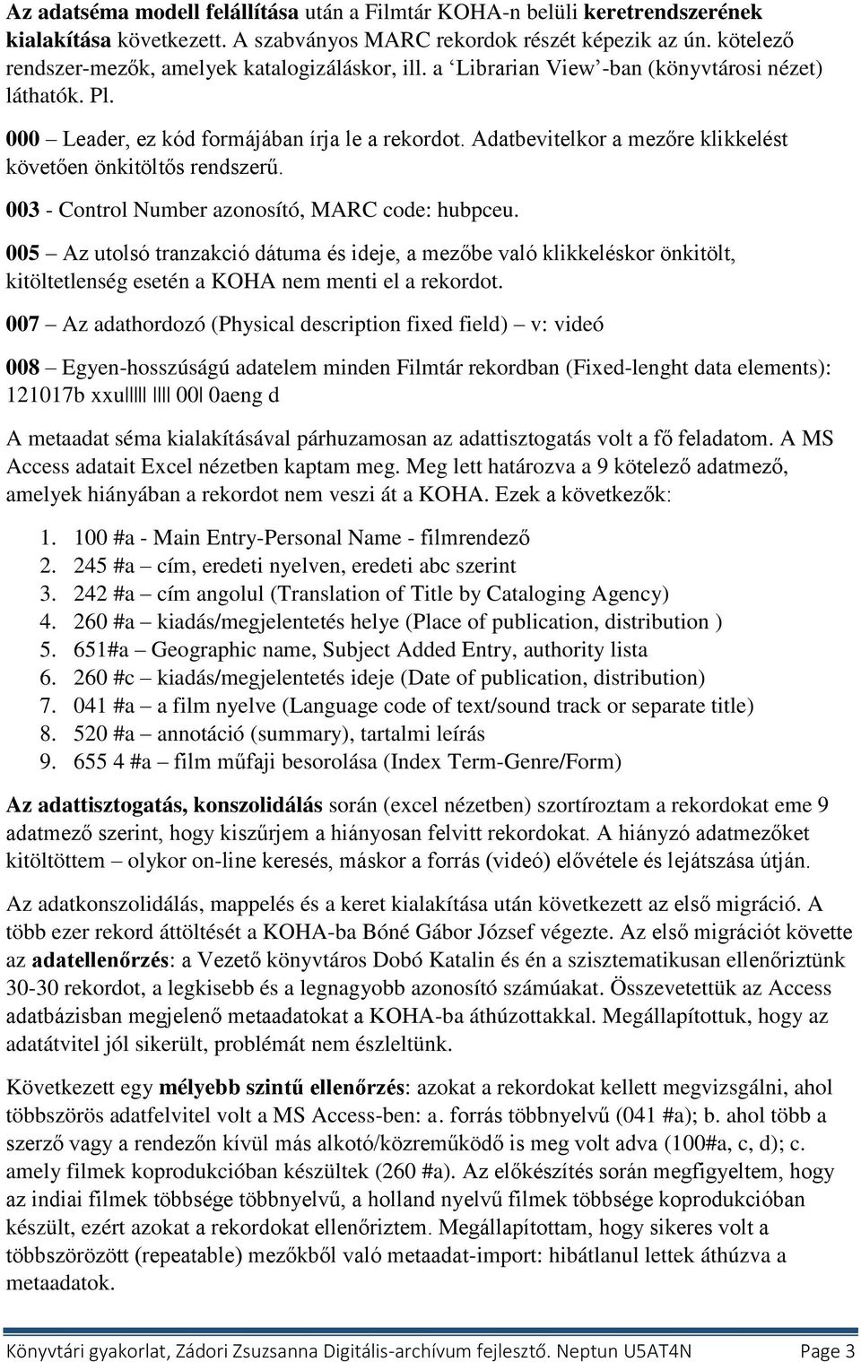 Adatbevitelkor a mezőre klikkelést követően önkitöltős rendszerű. 003 - Control Number azonosító, MARC code: hubpceu.