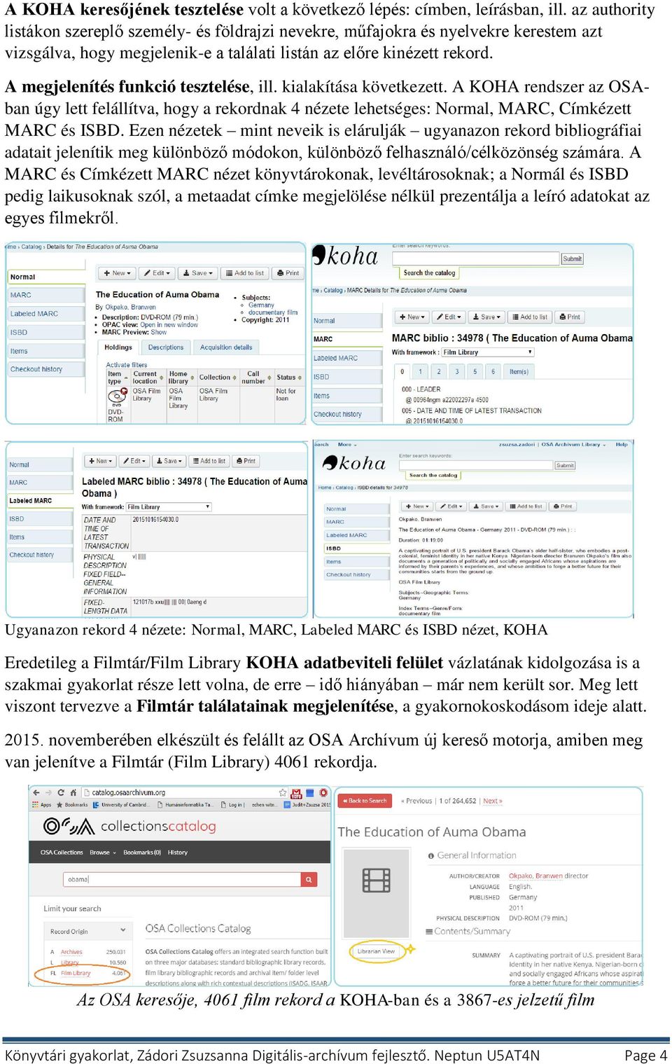 A megjelenítés funkció tesztelése, ill. kialakítása következett. A KOHA rendszer az OSAban úgy lett felállítva, hogy a rekordnak 4 nézete lehetséges: Normal, MARC, Címkézett MARC és ISBD.