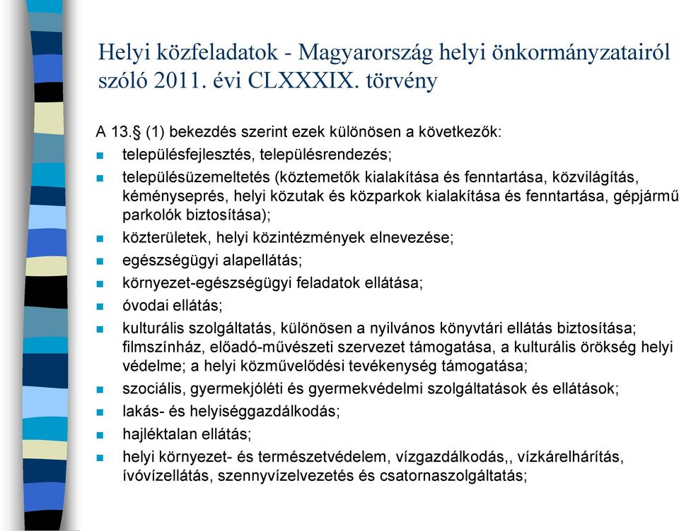 közparkok kialakítása és fenntartása, gépjármű parkolók biztosítása); közterületek, helyi közintézmények elnevezése; egészségügyi alapellátás; környezet-egészségügyi feladatok ellátása; óvodai