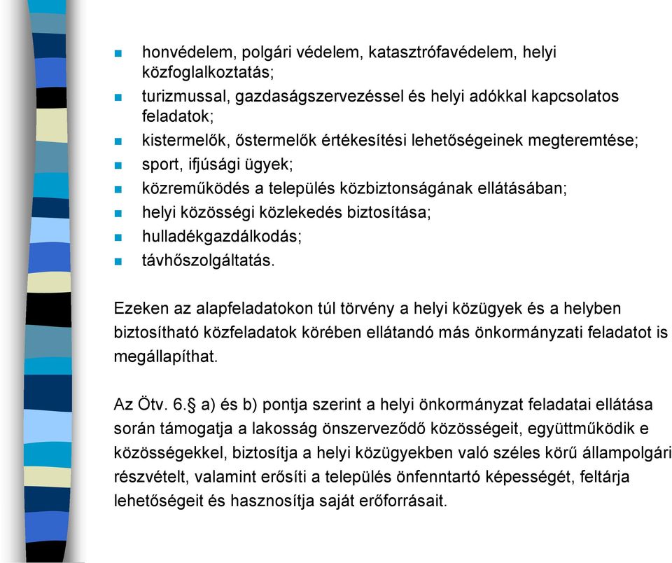 Ezeken az alapfeladatokon túl törvény a helyi közügyek és a helyben biztosítható közfeladatok körében ellátandó más önkormányzati feladatot is megállapíthat. Az Ötv. 6.