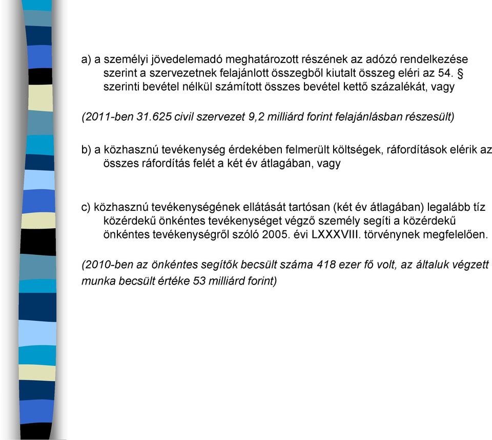 625 civil szervezet 9,2 milliárd forint felajánlásban részesült) b) a közhasznú tevékenység érdekében felmerült költségek, ráfordítások elérik az összes ráfordítás felét a két év átlagában,