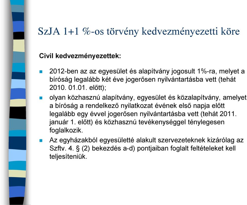 . 01.01. előtt); olyan közhasznú alapítvány, egyesület és közalapítvány, amelyet a bíróság a rendelkező nyilatkozat évének első napja előtt legalább egy