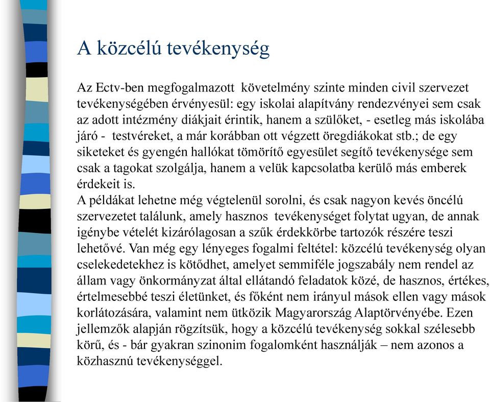 ; de egy siketeket és gyengén hallókat tömörítő egyesület segítő tevékenysége sem csak a tagokat szolgálja, hanem a velük kapcsolatba kerülő más emberek érdekeit is.