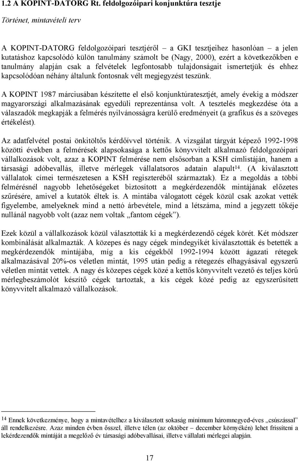 2000), ezért a következőkben e tanulmány alapján csak a felvételek legfontosabb tulajdonságait ismertetjük és ehhez kapcsolódóan néhány általunk fontosnak vélt megjegyzést teszünk.