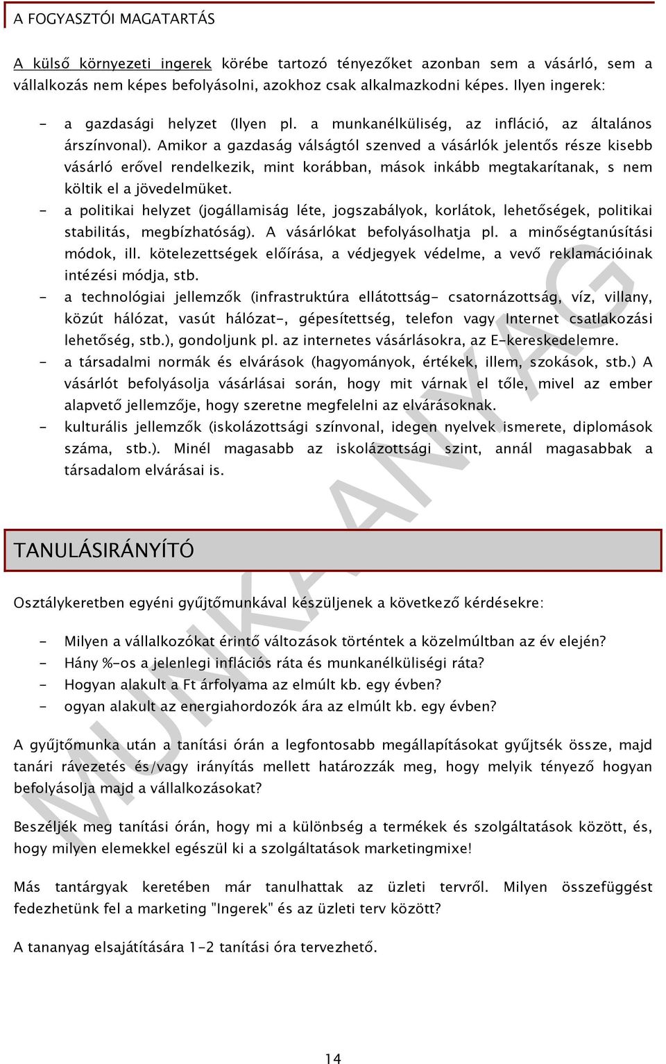 Amikor a gazdaság válságtól szenved a vásárlók jelentős része kisebb vásárló erővel rendelkezik, mint korábban, mások inkább megtakarítanak, s nem költik el a jövedelmüket.