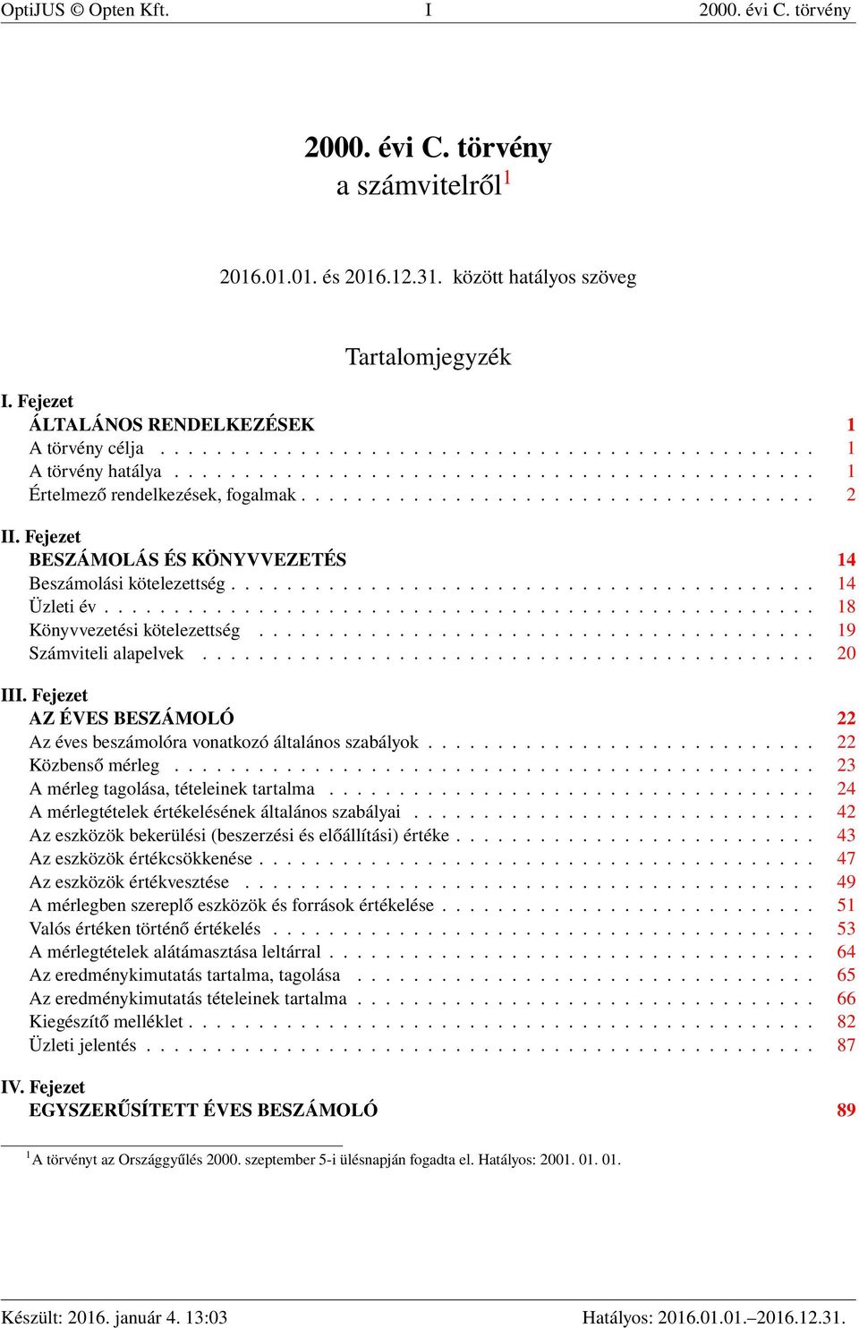 Fejezet BESZÁMOLÁS ÉS KÖNYVVEZETÉS 14 Beszámolási kötelezettség.......................................... 14 Üzleti év................................................... 18 Könyvvezetési kötelezettség.