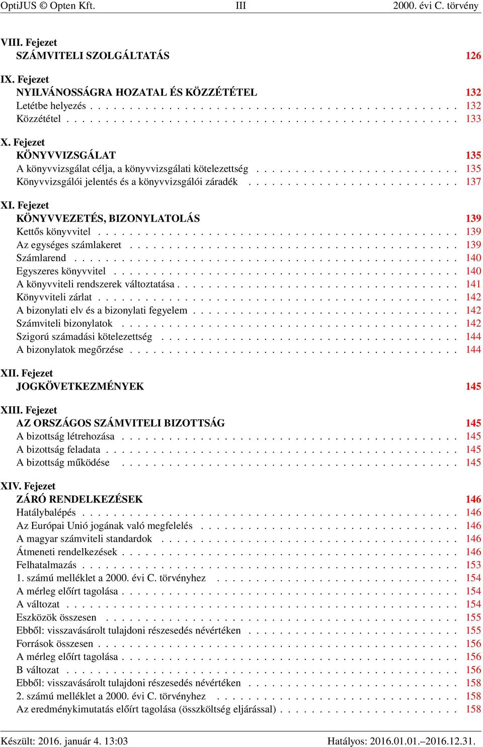 .......................... 137 XI. Fejezet KÖNYVVEZETÉS, BIZONYLATOLÁS 139 Kettős könyvvitel.............................................. 139 Az egységes számlakeret.......................................... 139 Számlarend.