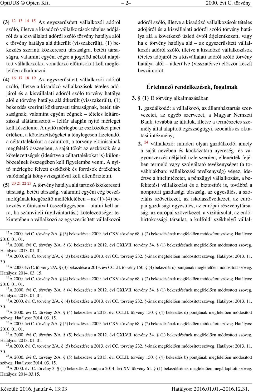 átkerült (visszakerült), (1) bekezdés szerinti közkereseti társaságra, betéti társaságra, valamint egyéni cégre a jogelőd nélkül alapított vállalkozókra vonatkozó előírásokat kell megfelelően