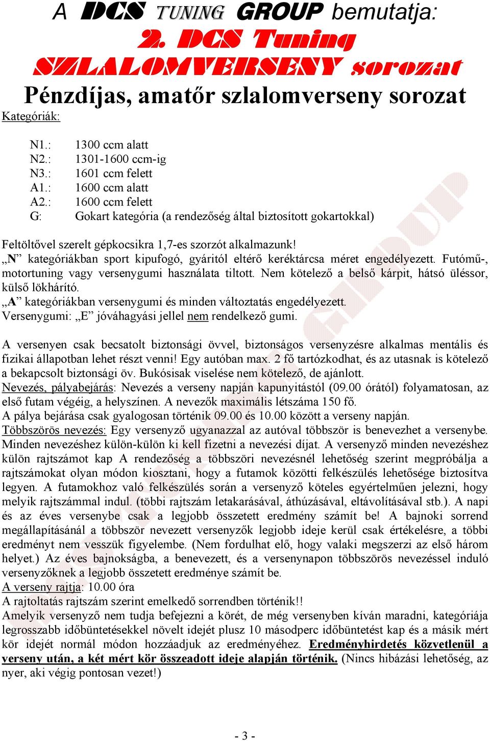 N kategóriákban sport kipufogó, gyáritól eltérő keréktárcsa méret engedélyezett. Futómű-, motortuning vagy versenygumi használata tiltott. Nem kötelező a belső kárpit, hátsó üléssor, külső lökhárító.