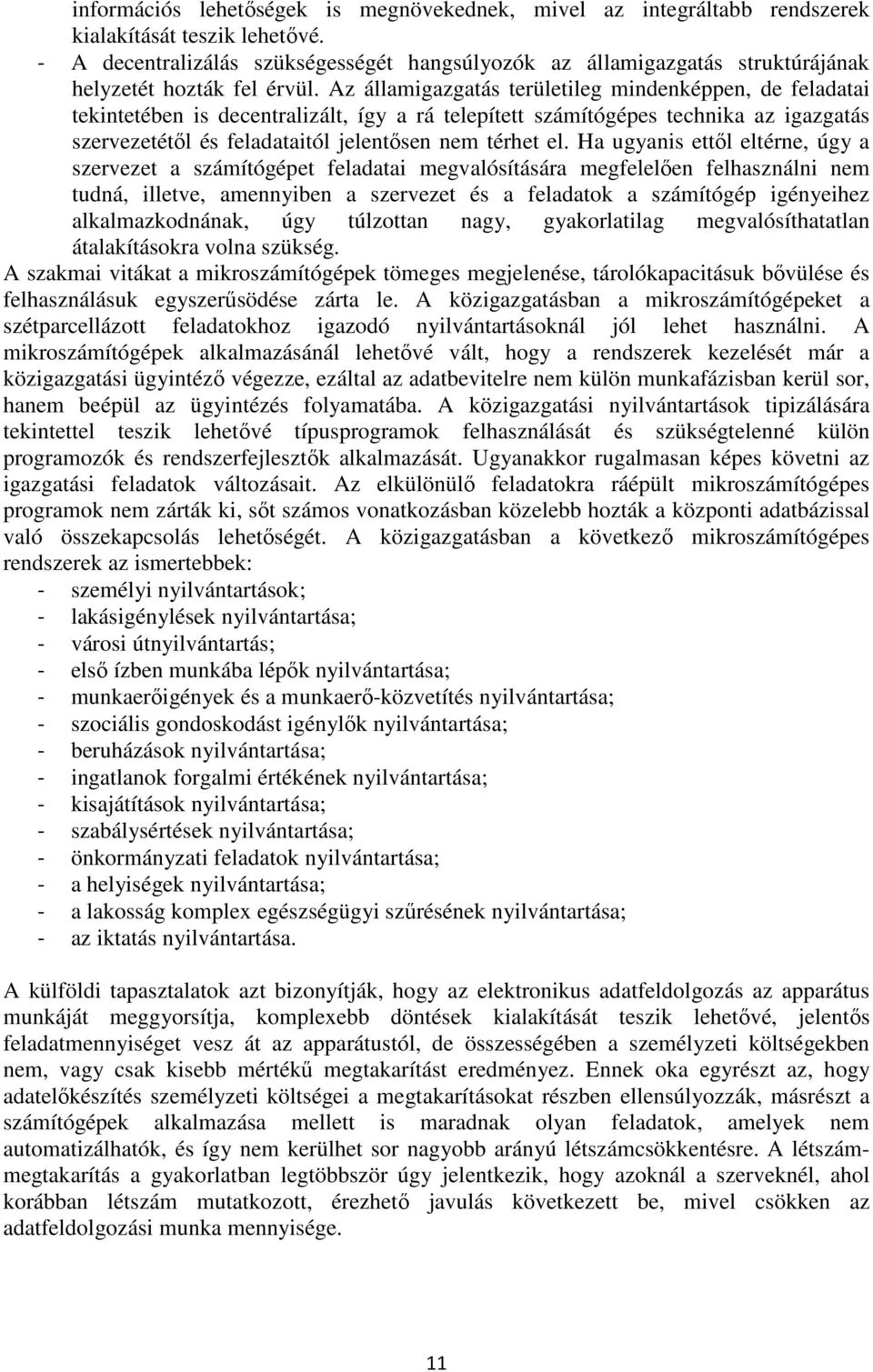 Az államigazgatás területileg mindenképpen, de feladatai tekintetében is decentralizált, így a rá telepített számítógépes technika az igazgatás szervezetétıl és feladataitól jelentısen nem térhet el.