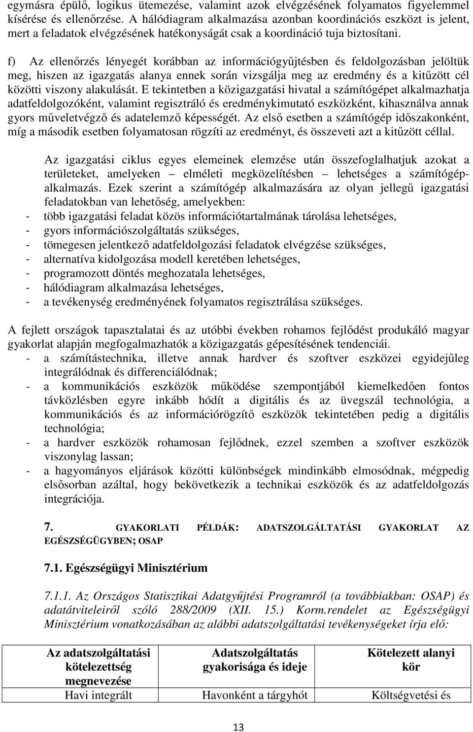 f) Az ellenırzés lényegét korábban az információgyőjtésben és feldolgozásban jelöltük meg, hiszen az igazgatás alanya ennek során vizsgálja meg az eredmény és a kitőzött cél közötti viszony