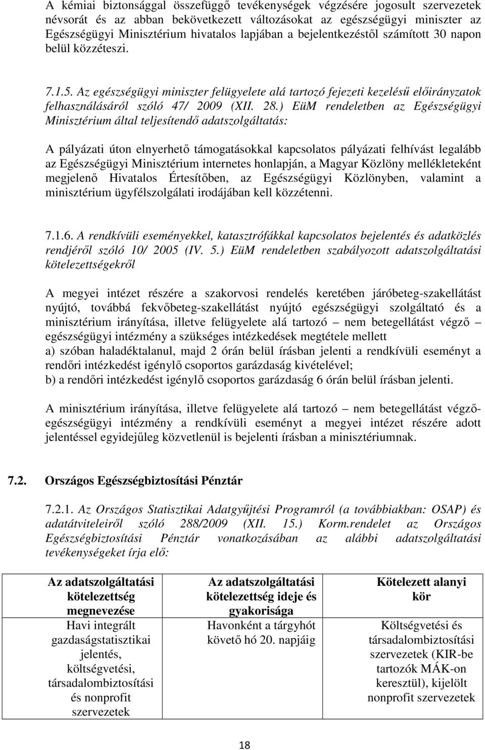 ) EüM rendeletben az Egészségügyi Minisztérium által teljesítendı adatszolgáltatás: A pályázati úton elnyerhetı támogatásokkal kapcsolatos pályázati felhívást legalább az Egészségügyi Minisztérium