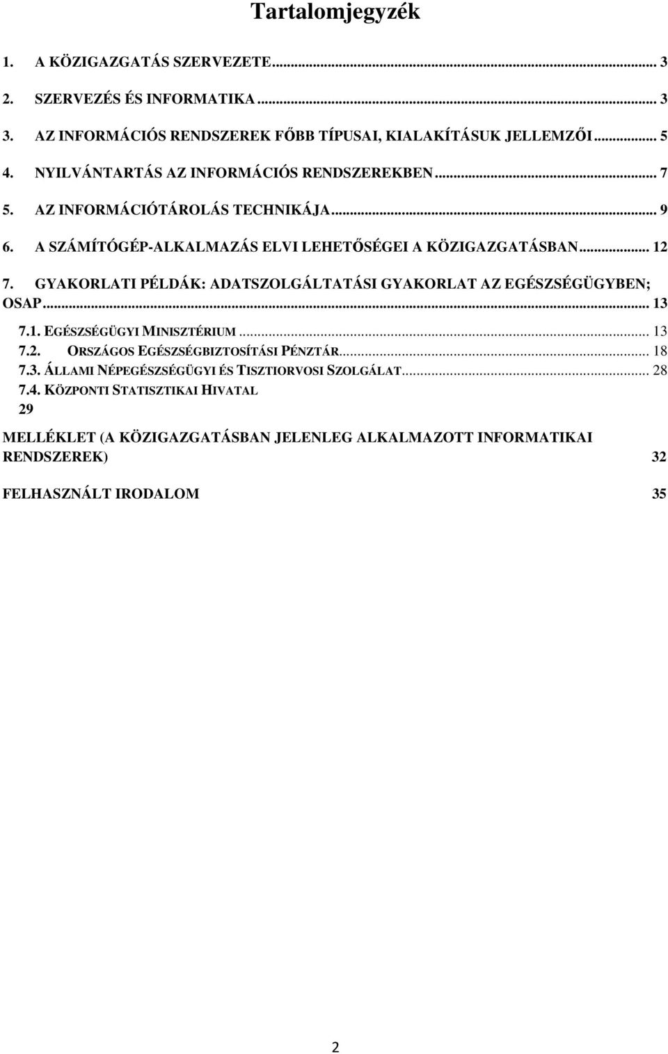 GYAKORLATI PÉLDÁK: ADATSZOLGÁLTATÁSI GYAKORLAT AZ EGÉSZSÉGÜGYBEN; OSAP... 13 7.1. EGÉSZSÉGÜGYI MINISZTÉRIUM... 13 7.2. ORSZÁGOS EGÉSZSÉGBIZTOSÍTÁSI PÉNZTÁR... 18 7.3. ÁLLAMI NÉPEGÉSZSÉGÜGYI ÉS TISZTIORVOSI SZOLGÁLAT.