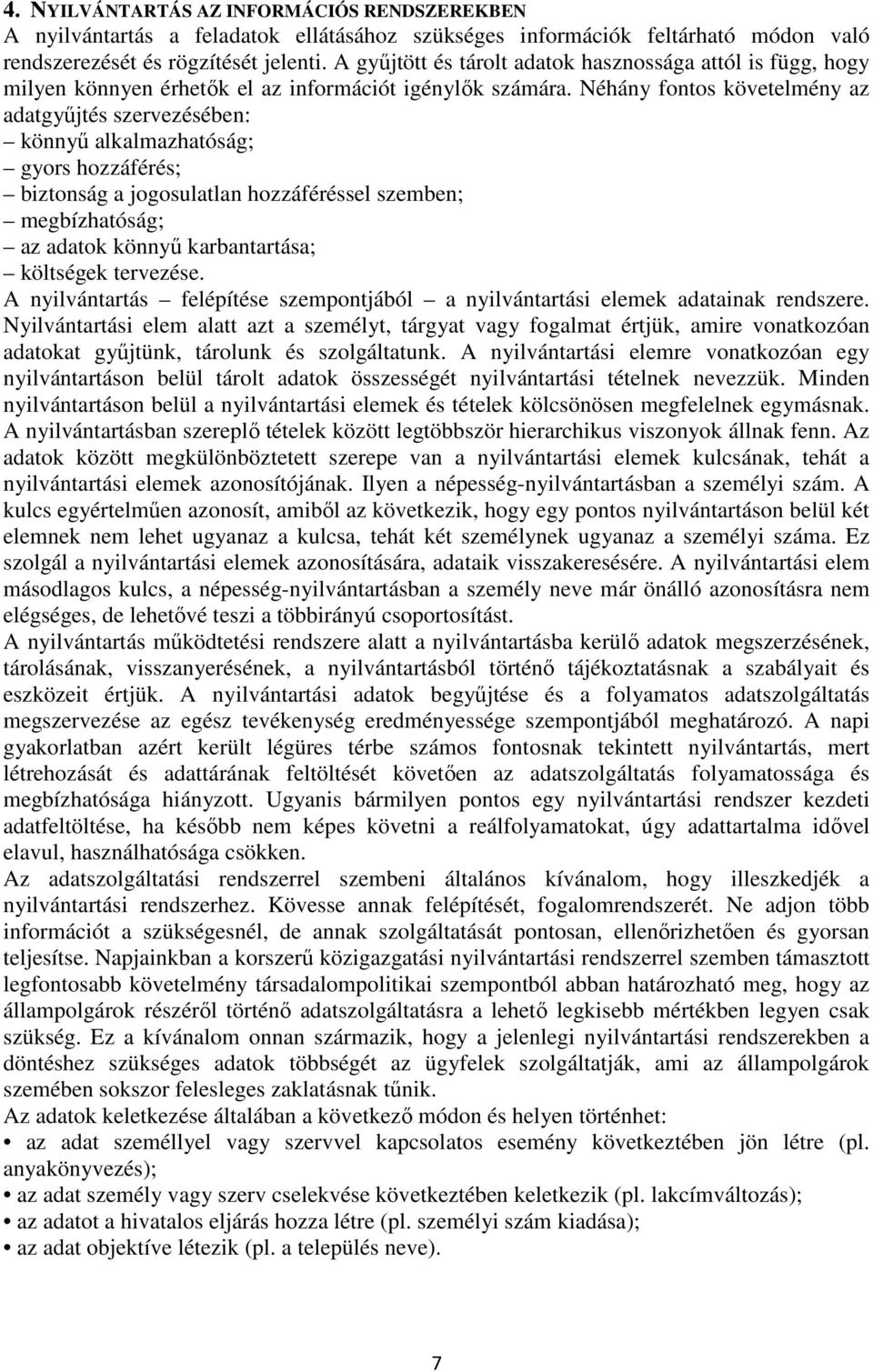 Néhány fontos követelmény az adatgyőjtés szervezésében: könnyő alkalmazhatóság; gyors hozzáférés; biztonság a jogosulatlan hozzáféréssel szemben; megbízhatóság; az adatok könnyő karbantartása;