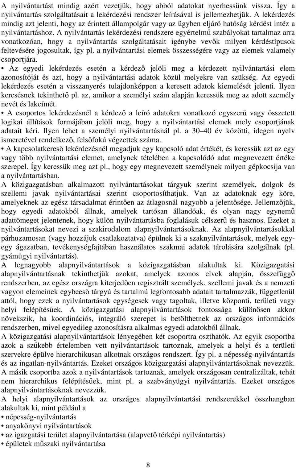 A nyilvántartás lekérdezési rendszere egyértelmő szabályokat tartalmaz arra vonatkozóan, hogy a nyilvántartás szolgáltatásait igénybe vevık milyen kérdéstípusok feltevésére jogosultak, így pl.