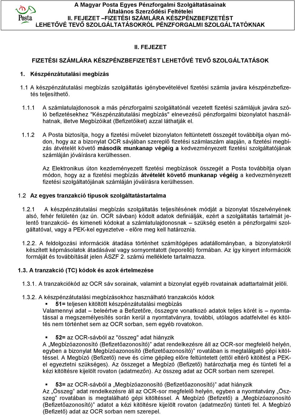 1 A készpénzátutalási megbízás szolgáltatás igénybevételével fizetési számla javára készpénzbefizetés teljesíthető. 1.1.1 A számlatulajdonosok a más pénzforgalmi szolgáltatónál vezetett fizetési