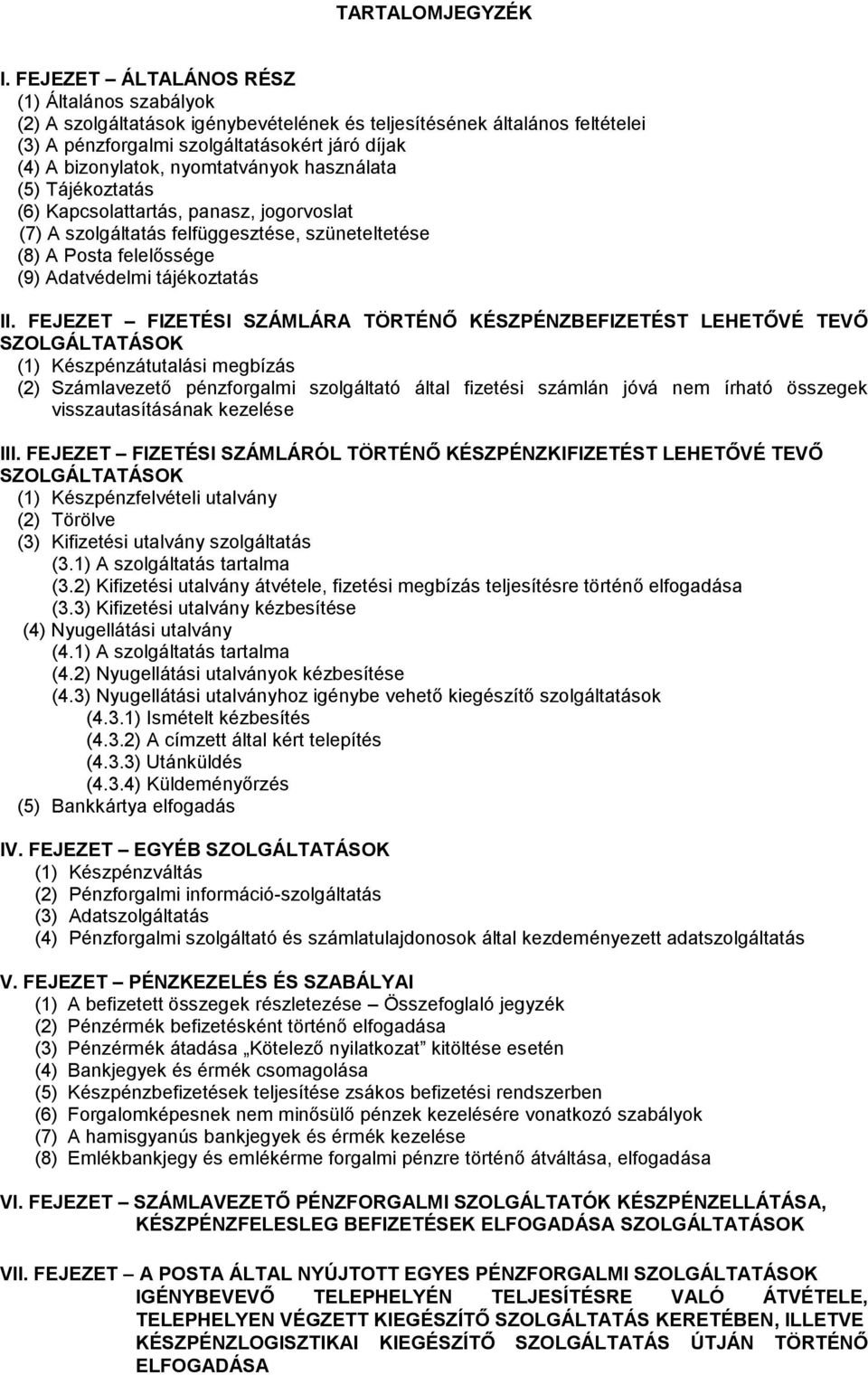 nyomtatványok használata (5) Tájékoztatás (6) Kapcsolattartás, panasz, jogorvoslat (7) A szolgáltatás felfüggesztése, szüneteltetése (8) A Posta felelőssége (9) Adatvédelmi tájékoztatás II.