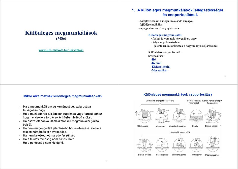 különböznek a hagyományos eljárásoktól Különböző energia formák hasznosítása: -Hő -Kémiai -Elektrokémiai -Mechanikai 2/ Mikor alkalmaznak különleges megmunkálásokat?