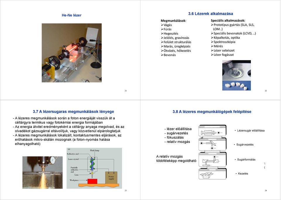 7 A lézersugaras megmunkálások lényege - A lézeres megmunkálások során a foton energiáját visszük át a céltárgyra termikus vagy fotokémiai energia formájában - Az energia átvitel eredményeként a