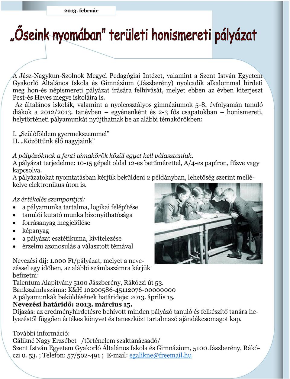 évfolyamán tanuló diákok a 2012/2013. tanévben egyénenként és 2-3 fős csapatokban honismereti, helytörténeti pályamunkát nyújthatnak be az alábbi témakörökben: I. Szülőföldem gyermekszemmel II.