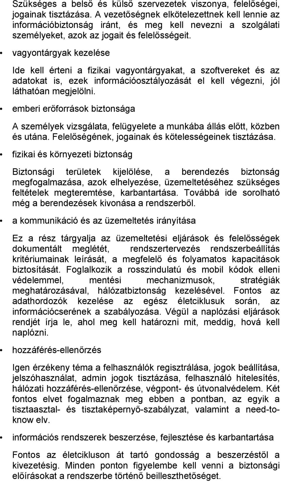 vagyontárgyak kezelése Ide kell érteni a fizikai vagyontárgyakat, a szoftvereket és az adatokat is, ezek információosztályozását el kell végezni, jól láthatóan megjelölni.