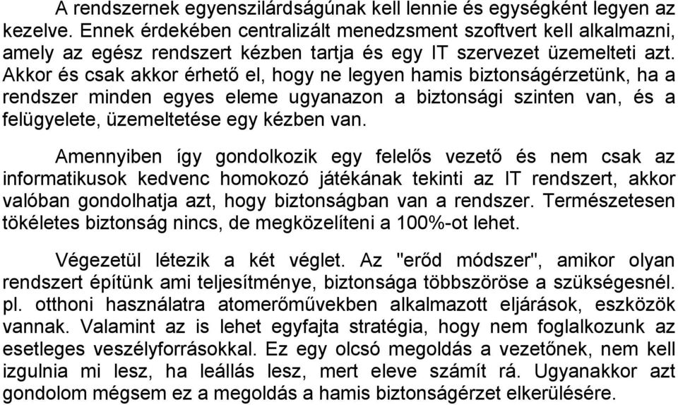 Akkor és csak akkor érhető el, hogy ne legyen hamis biztonságérzetünk, ha a rendszer minden egyes eleme ugyanazon a biztonsági szinten van, és a felügyelete, üzemeltetése egy kézben van.