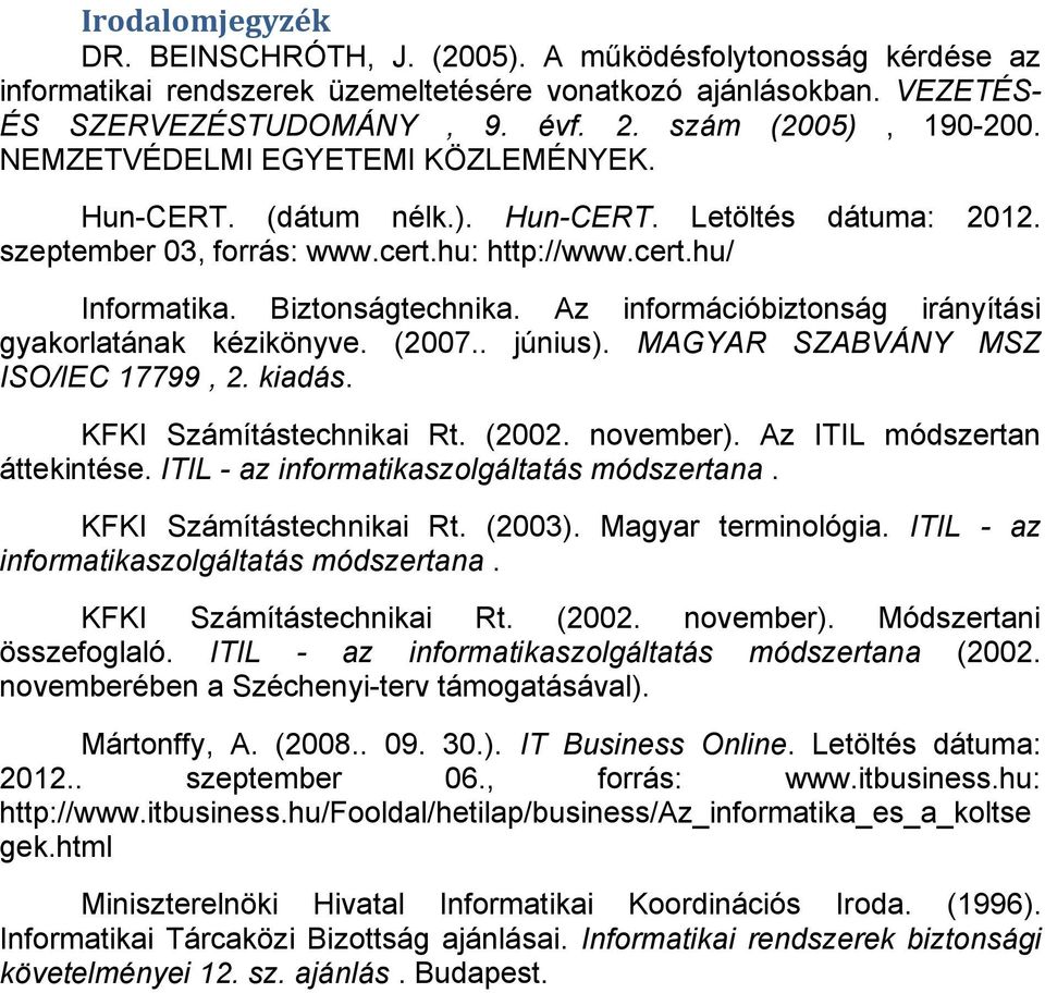 Biztonságtechnika. Az információbiztonság irányítási gyakorlatának kézikönyve. (2007.. június). MAGYAR SZABVÁNY MSZ ISO/IEC 17799, 2. kiadás. KFKI Számítástechnikai Rt. (2002. november).