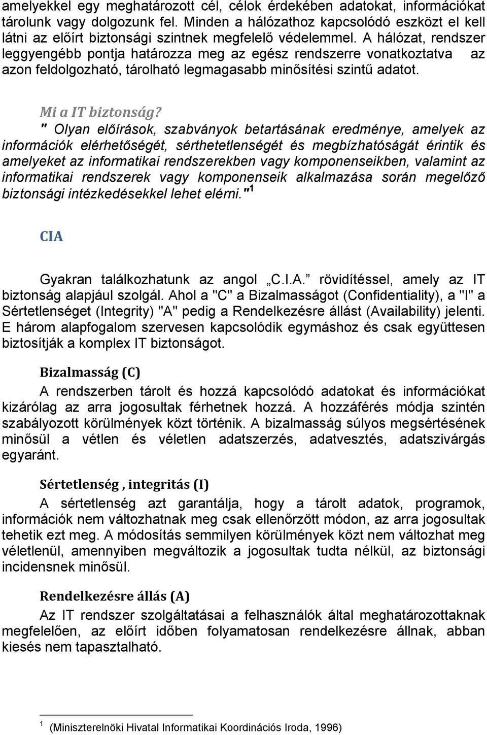 A hálózat, rendszer leggyengébb pontja határozza meg az egész rendszerre vonatkoztatva az azon feldolgozható, tárolható legmagasabb minősítési szintű adatot. Mi a IT biztonság?