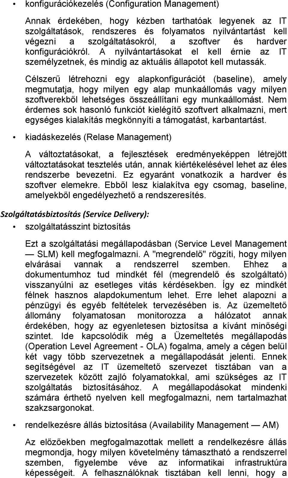 Célszerű létrehozni egy alapkonfigurációt (baseline), amely megmutatja, hogy milyen egy alap munkaállomás vagy milyen szoftverekből lehetséges összeállítani egy munkaállomást.