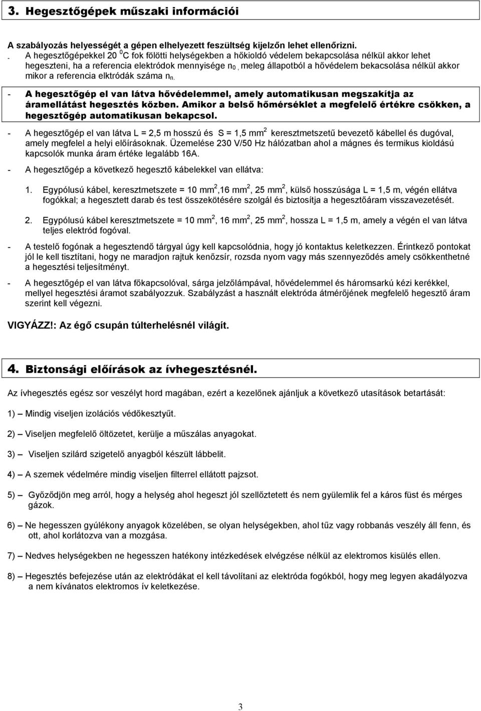 nélkül akkor mikor a referencia elktródák száma n n. - A hegesztőgép el van látva hővédelemmel, amely automatikusan megszakítja az áramellátást hegesztés közben.