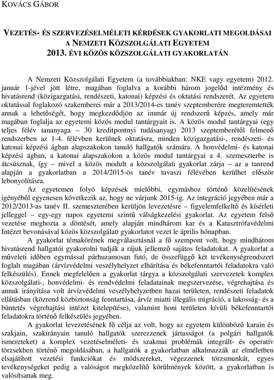 január 1-jével jött létre, magában foglalva a korábbi három jogelıd intézmény és hivatásrend (közigazgatási, rendészeti, katonai) képzési és oktatási rendszerét.