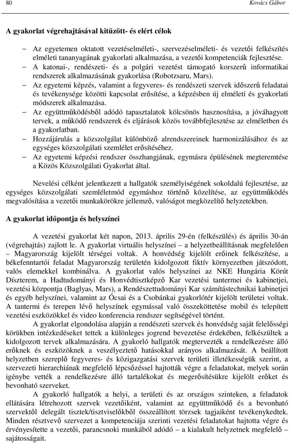 Az egyetemi képzés, valamint a fegyveres- és rendészeti szervek idıszerő feladatai és tevékenysége közötti kapcsolat erısítése, a képzésben új elméleti és gyakorlati módszerek alkalmazása.