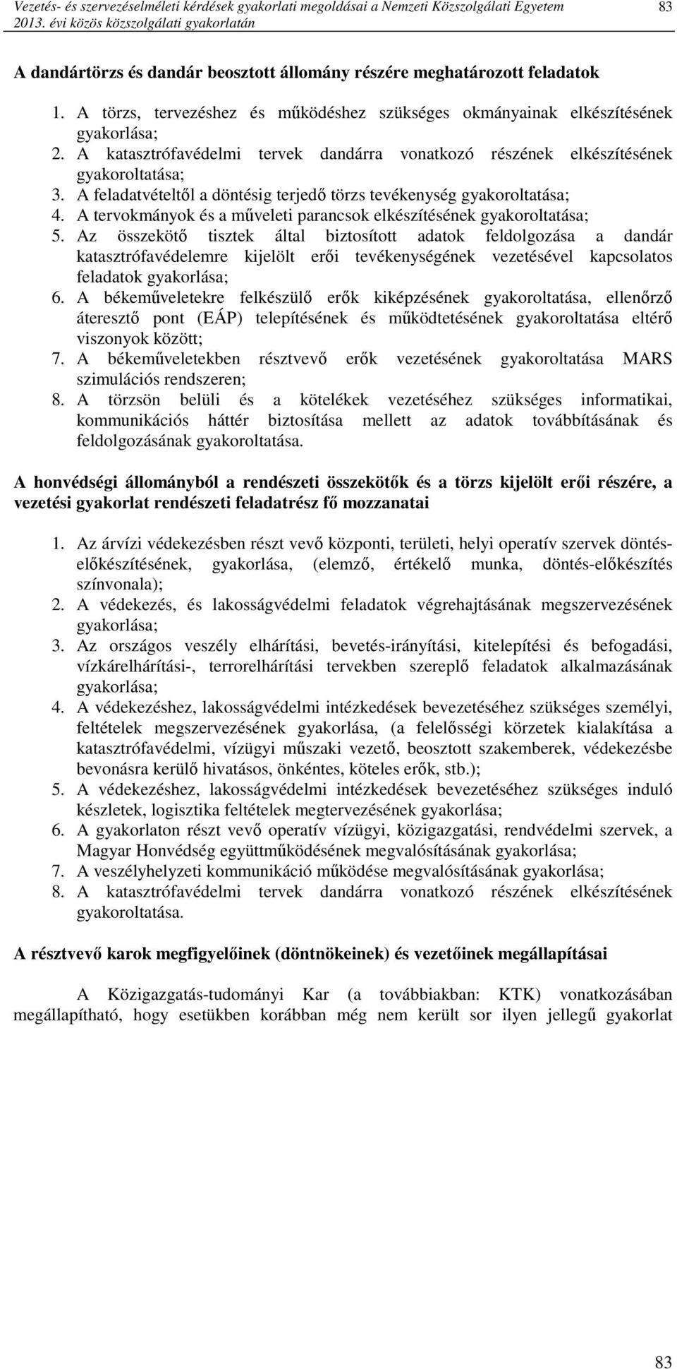 A törzs, tervezéshez és mőködéshez szükséges okmányainak elkészítésének gyakorlása; 2. A katasztrófavédelmi tervek dandárra vonatkozó részének elkészítésének gyakoroltatása; 3.