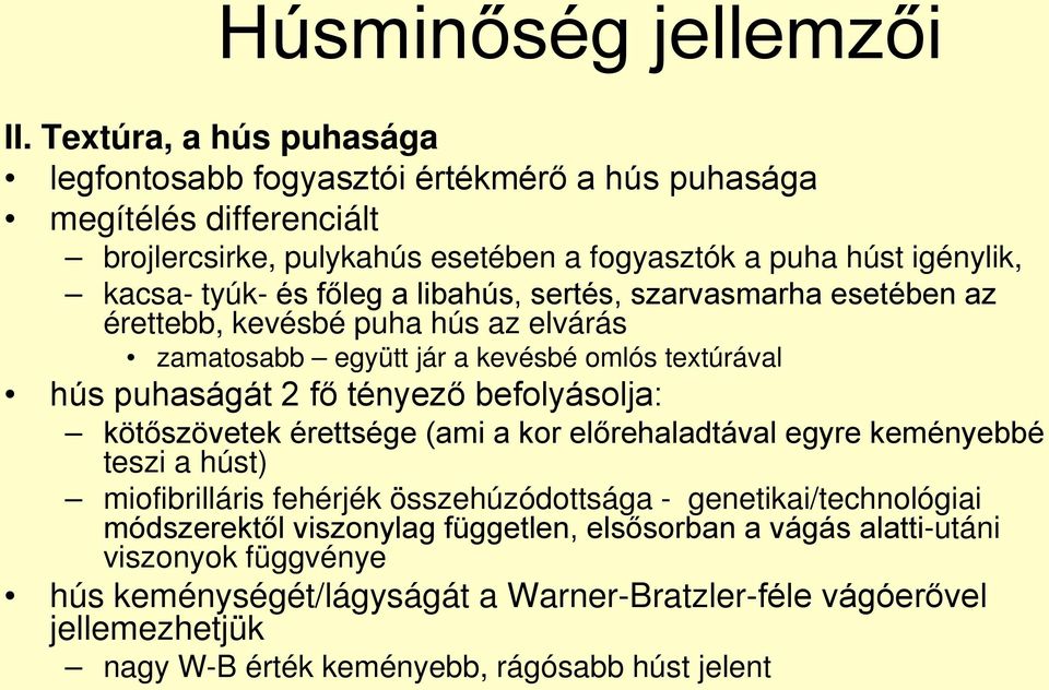 főleg a libahús, sertés, szarvasmarha esetében az érettebb, kevésbé puha hús az elvárás zamatosabb együtt jár a kevésbé omlós textúrával hús puhaságát 2 fő tényező befolyásolja: