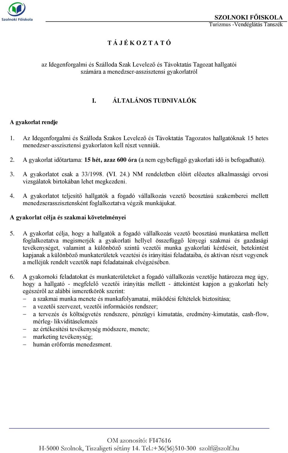 A gyakorlat időtartama: 15 hét, azaz 600 óra (a nem egybefüggő gyakorlati idő is befogadható). 3. A gyakorlatot csak a 33/1998. (VI. 24.