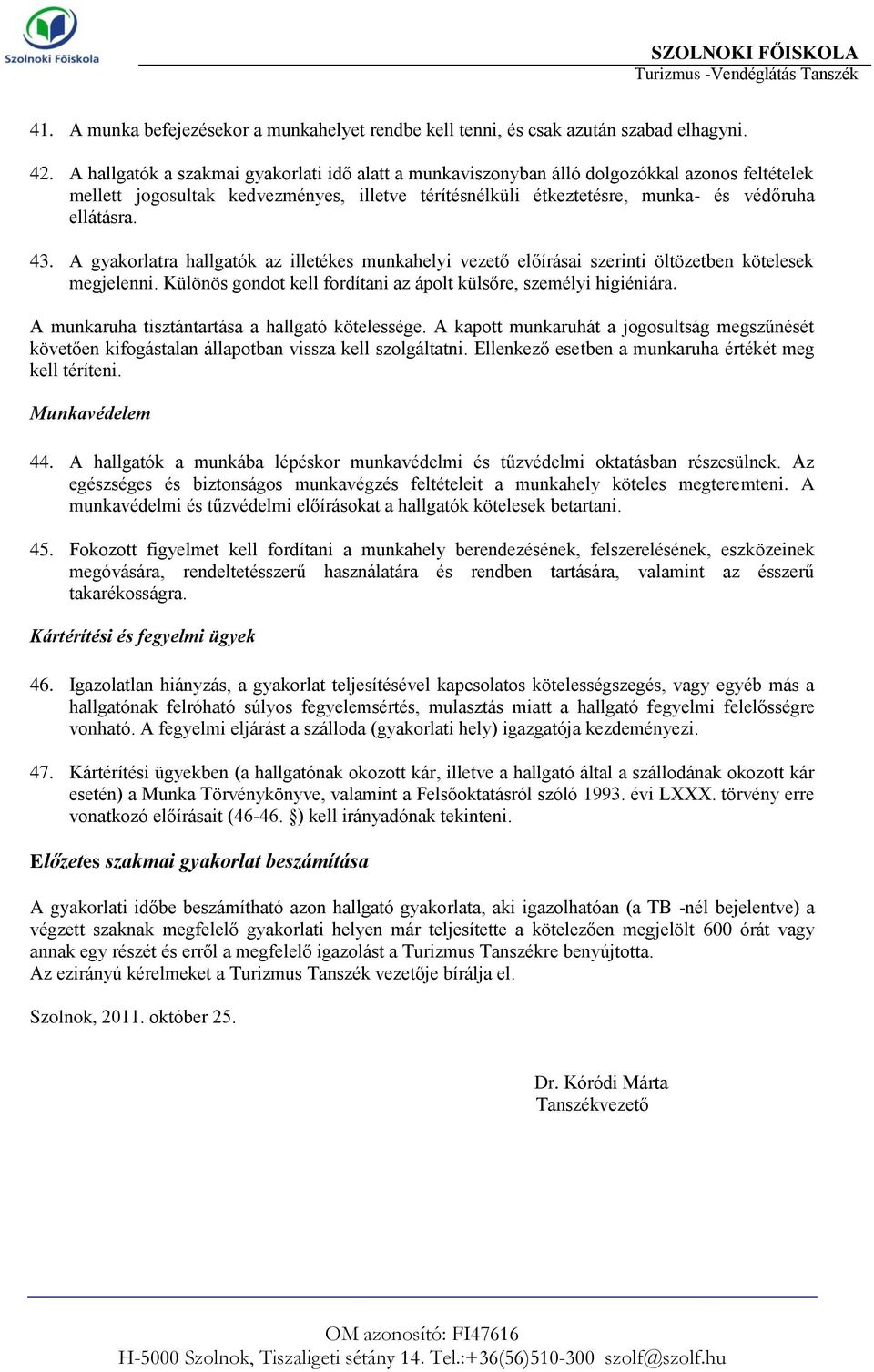 A gyakorlatra hallgatók az illetékes munkahelyi vezető előírásai szerinti öltözetben kötelesek megjelenni. Különös gondot kell fordítani az ápolt külsőre, személyi higiéniára.