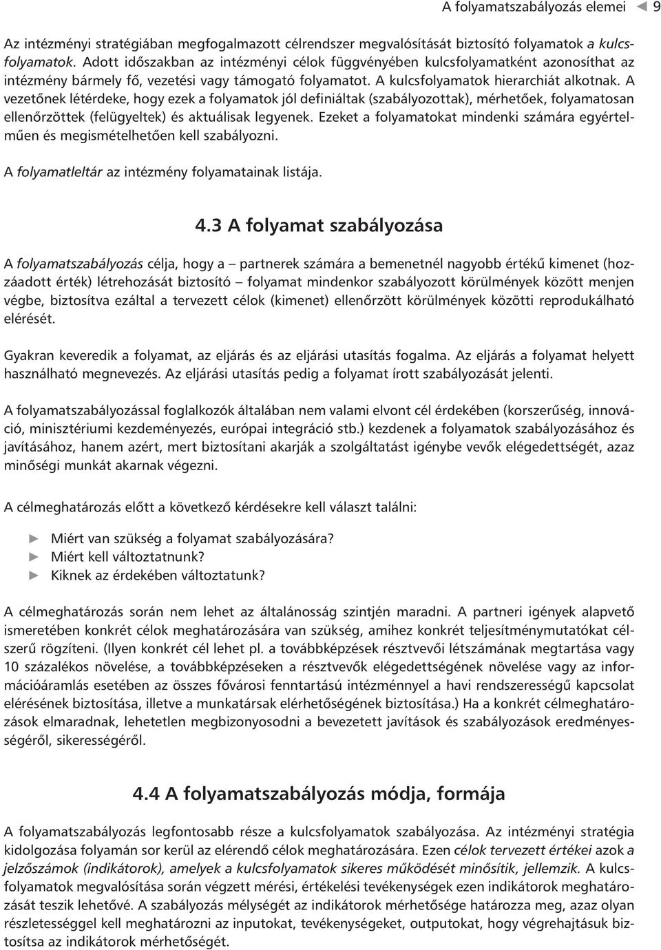 A vezetőnek létérdeke, hogy ezek a folyamatok jól definiáltak (szabályozottak), mérhetőek, folyamatosan ellenőrzöttek (felügyeltek) és aktuálisak legyenek.