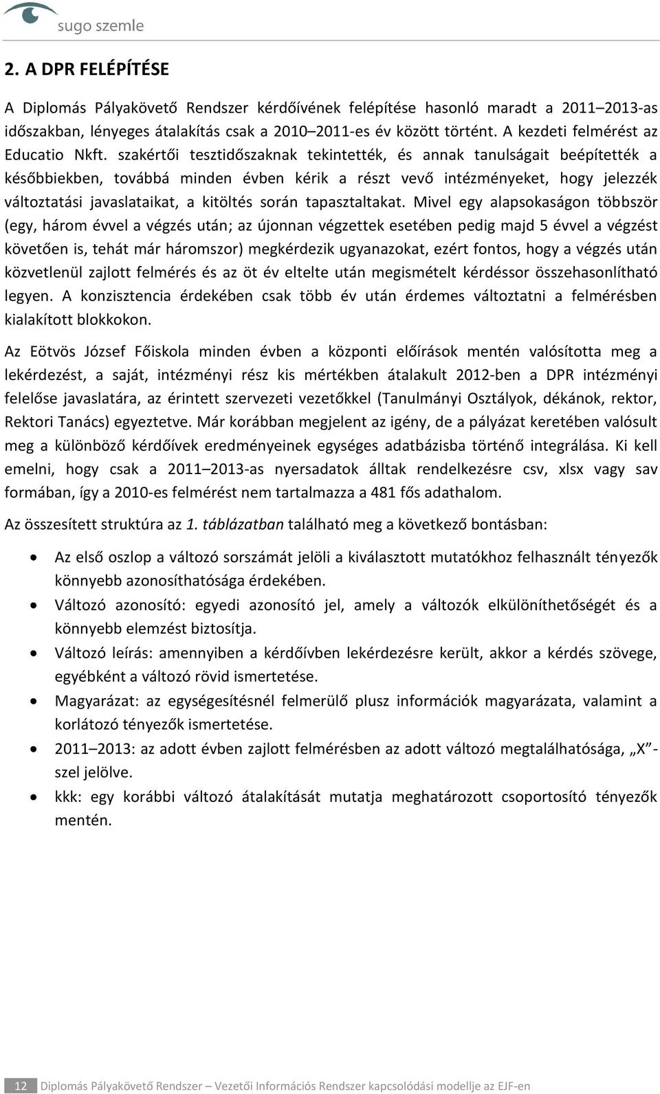 szakértői tesztidőszaknak tekintették, és annak tanulságait beépítették a későbbiekben, továbbá minden évben kérik a részt vevő intézményeket, hogy jelezzék változtatási javaslataikat, a kitöltés