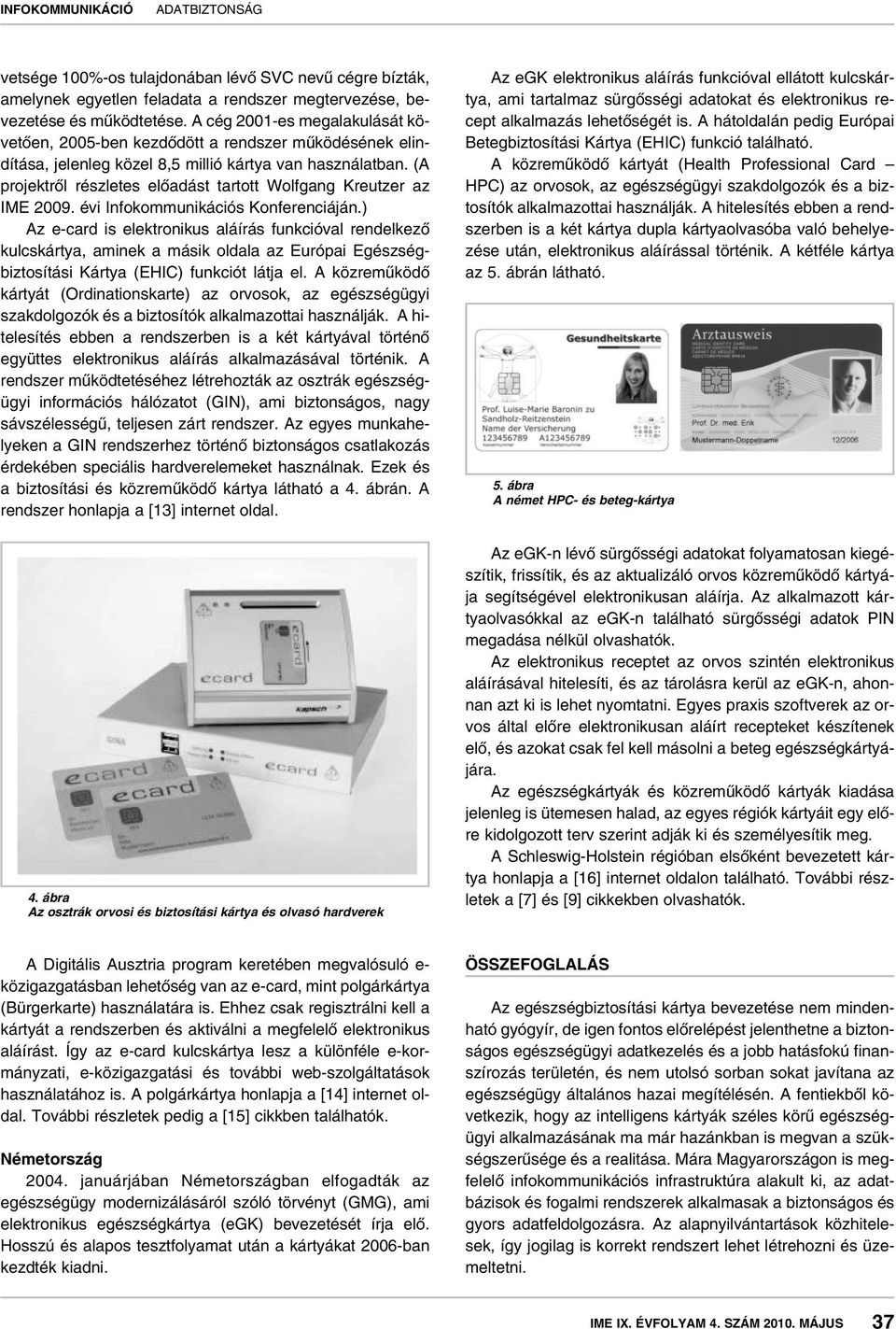 (A projektrôl részletes elôadást tartott Wolfgang Kreutzer az IME 2009. évi Infokommunikációs Konferenciáján.