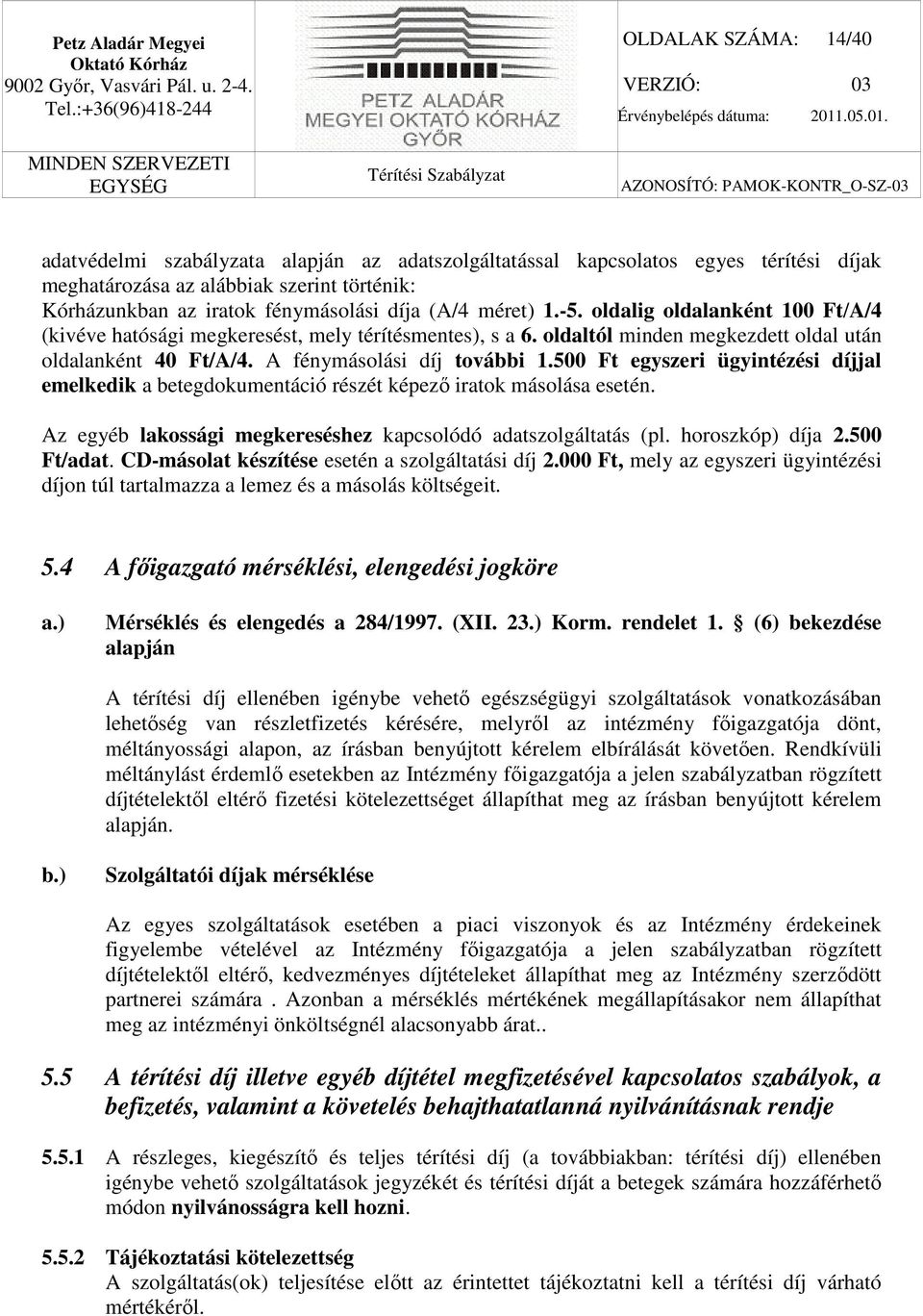 500 Ft egyszeri ügyintézési díjjal emelkedik a betegdokumentáció részét képező iratok másolása esetén. Az egyéb lakossági megkereséshez kapcsolódó adatszolgáltatás (pl. horoszkóp) díja 2.500 Ft/adat.