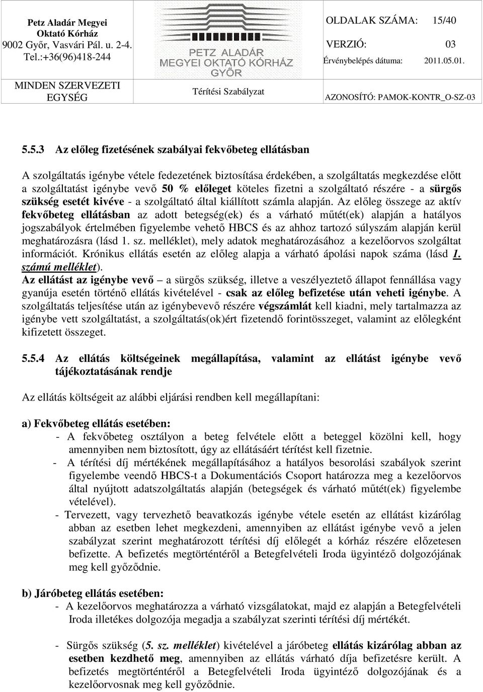 előleget köteles fizetni a szolgáltató részére - a sürgős szükség esetét kivéve - a szolgáltató által kiállított számla alapján.