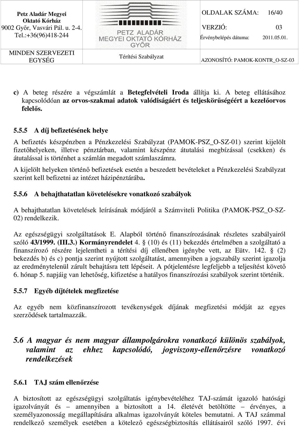 5.5 A díj befizetésének helye A befizetés készpénzben a Pénzkezelési Szabályzat (PAMOK-PSZ_O-SZ-01) szerint kijelölt fizetőhelyeken, illetve pénztárban, valamint készpénz átutalási megbízással