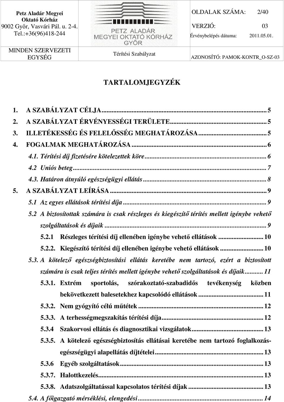 1 Az egyes ellátások térítési díja... 9 5.2 A biztosítottak számára is csak részleges és kiegészítő térítés mellett igénybe vehető szolgáltatások és díjaik... 9 5.2.1 Részleges térítési díj ellenében igénybe vehető ellátások.