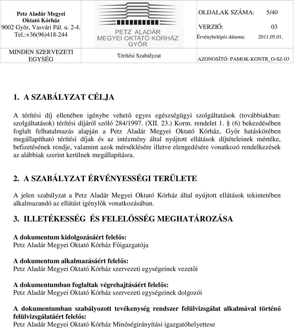 (6) bekezdésében foglalt felhatalmazás alapján a Petz Aladár Megyei, Győr hatáskörében megállapítható térítési díjak és az intézmény által nyújtott ellátások díjtételeinek mértéke, befizetésének