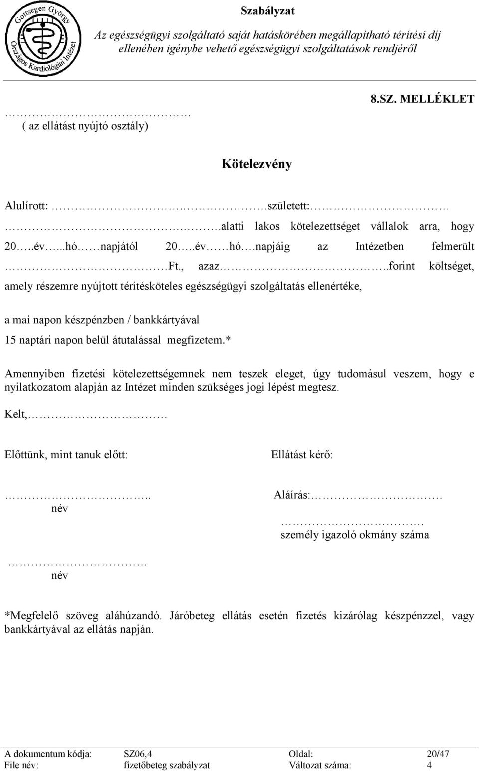 * Amennyiben fizetési kötelezettségemnek nem teszek eleget, úgy tudomásul veszem, hogy e nyilatkozatom alapján az Intézet minden szükséges jogi lépést megtesz.