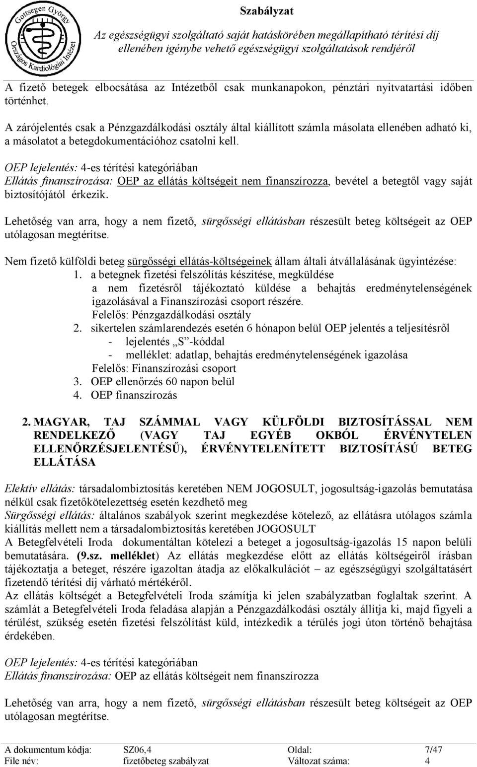 OEP lejelentés: 4-es térítési kategóriában Ellátás finanszírozása: OEP az ellátás költségeit nem finanszírozza, bevétel a betegtől vagy saját biztosítójától érkezik.