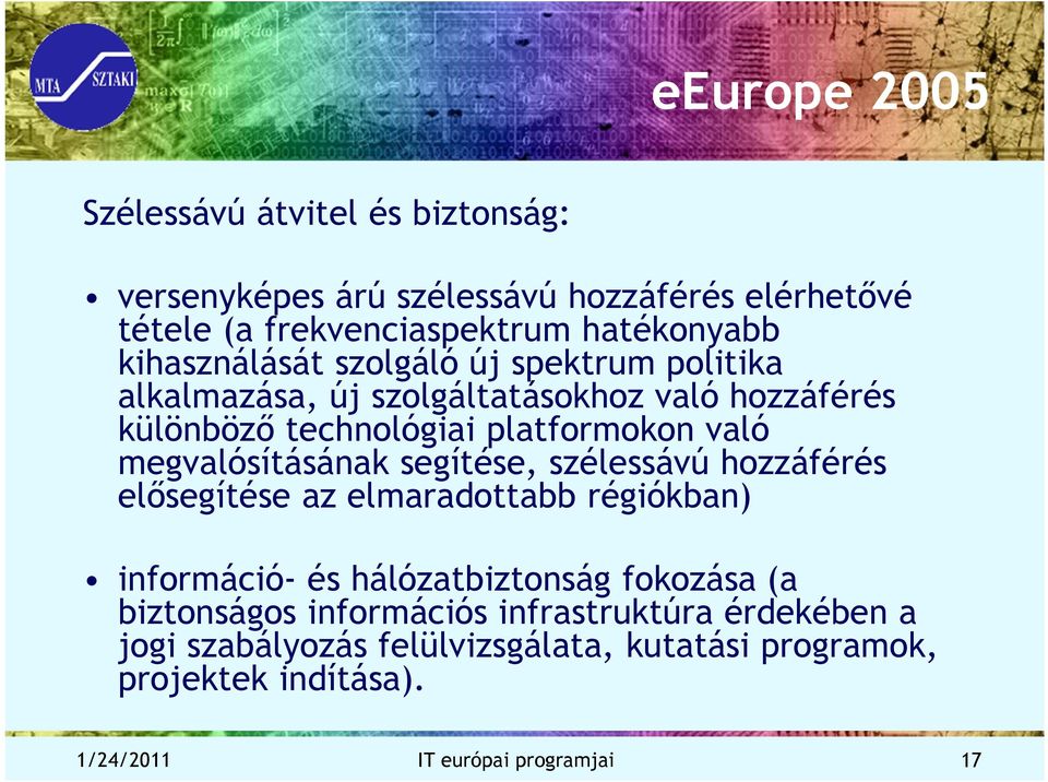 megvalósításának segítése, szélessávú hozzáférés elősegítése az elmaradottabb régiókban) információ- és hálózatbiztonság fokozása (a