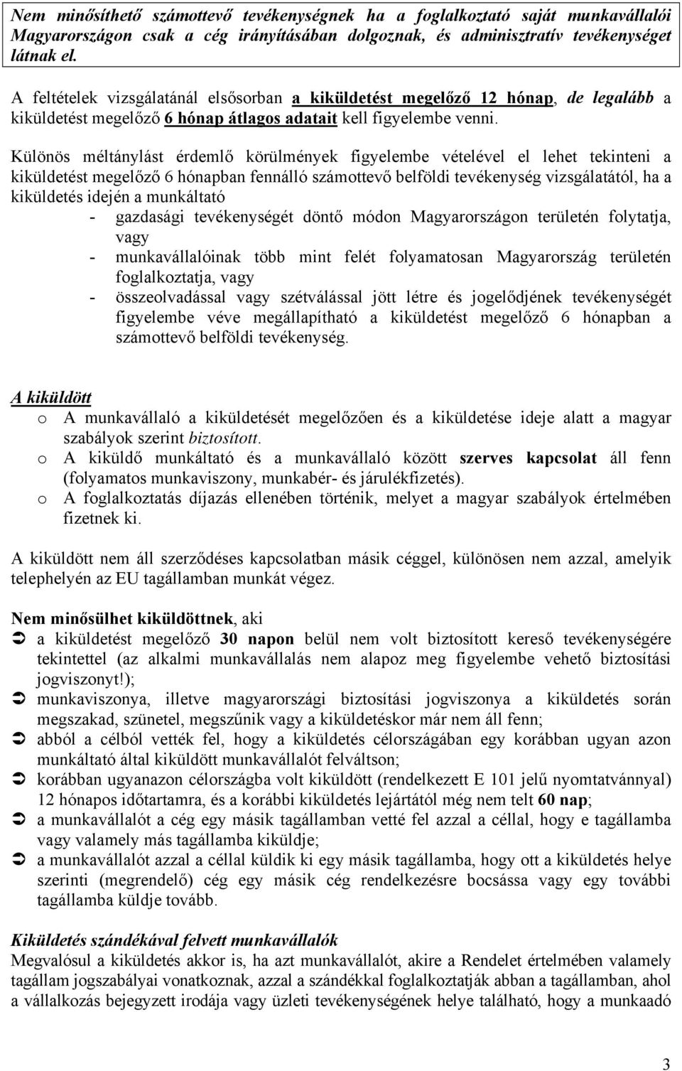 Különös méltánylást érdemlő körülmények figyelembe vételével el lehet tekinteni a kiküldetést megelőző 6 hónapban fennálló számottevő belföldi tevékenység vizsgálatától, ha a kiküldetés idején a