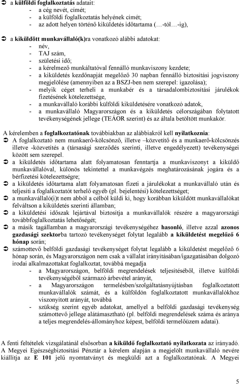 megjelölése (amennyiben az a BSZJ-ben nem szerepel: igazolása); - melyik céget terheli a munkabér és a társadalombiztosítási járulékok fizetésének kötelezettsége, - a munkavállaló korábbi külföldi