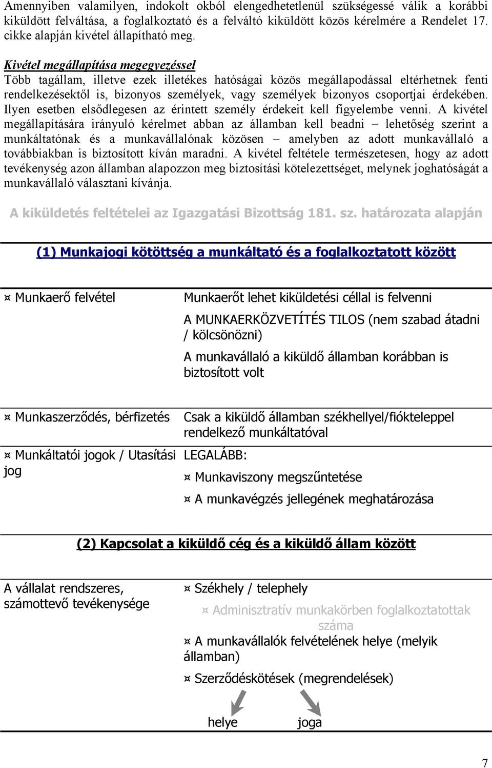 Kivétel megállapítása megegyezéssel Több tagállam, illetve ezek illetékes hatóságai közös megállapodással eltérhetnek fenti rendelkezésektől is, bizonyos személyek, vagy személyek bizonyos csoportjai